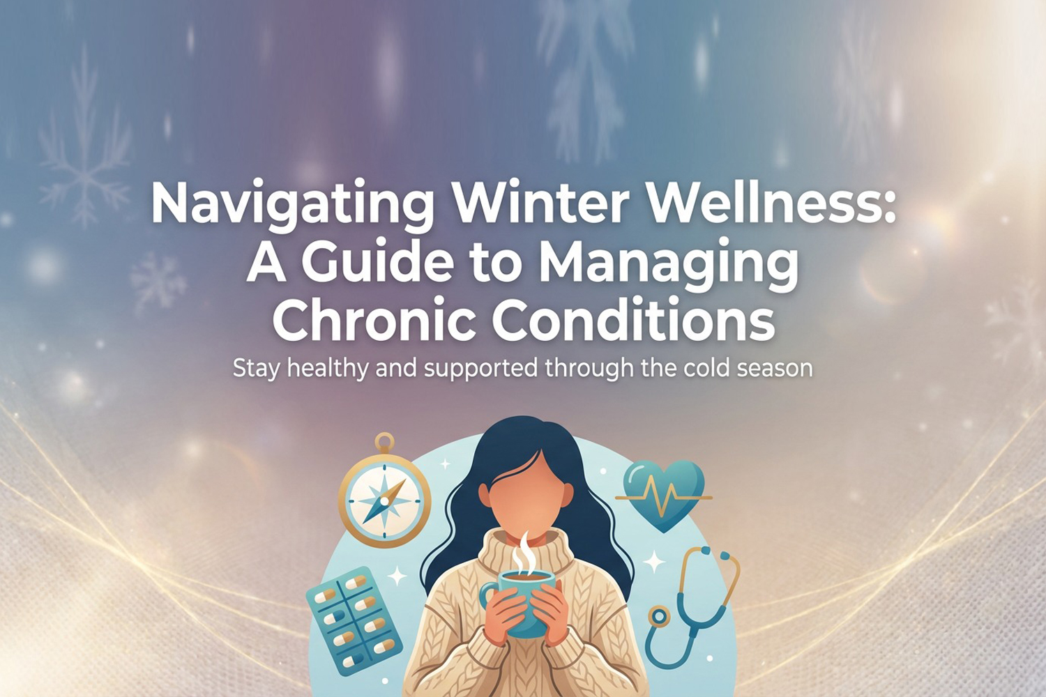 Navigating Winter Wellness: A Guide to Managing Chronic Conditions