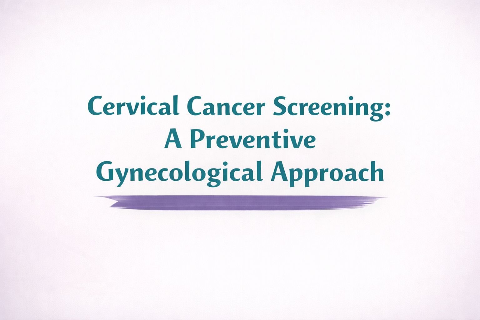Cervical Cancer Screening: A Preventive Gynecological Approach