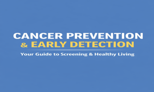 Cancer Prevention & Early Detection: A Complete Guide to Screening and Healthy Living